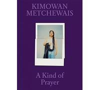 Kimowan Metchewais: A Kind of Prayer