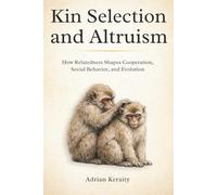 Kin Selection and Altruism: How Relatedness Shapes Cooperation, Social Behavior, and Evolution