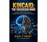 Kincaid: The Sovereign Mind: Navigating Artificial Superintelligence, Enterprise Autonomy, and the Ground-Truth Moat