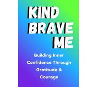 KIND, BRAVE, ME: Building Inner Confidence Through Gratitude & Courage