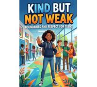 Kind But Not Weak: Boundaries and Respect for Teens