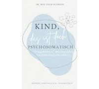 Kind, das ist doch psychosomatisch: Eingebildete Beschwerden neurobiologisch erklärt