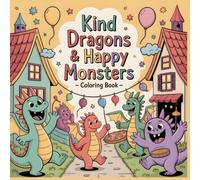 Kind Dragons & Happy Monsters Coloring Book: A Cute Dragon and Friendly Monster Coloring Adventure for Kids and Little Dreamers