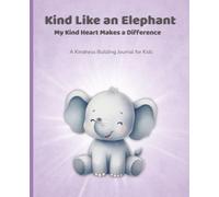 Kind Like an Elephant: A Kindness Journal for Kids with Simple Writing and Drawing Prompts to Help Children Practice Compassion and Care for Others | 7.5x9.25 Inches | 124 Pages