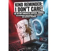 KIND REMINDER: I DON'T CARE!: A 90-Day Sarcastic Survival Journal for Overworked Professionals, Desk Workers and Corporate Prisoners
