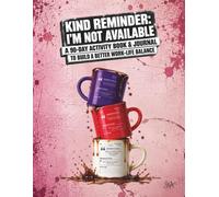 KIND REMINDER: I'M NOT AVAILABLE: A 90-Day Activity Book & Journal to Build a Better Work-Life Balance