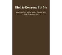 Kind to Everyone But Me: A Prompt Journal for Adults Dealing with Toxic Grandparents