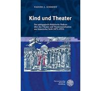 Kind und Theater: Der pädagogisch-didaktische Diskurs über das Theater und Theatersozialisation aus historischer Sicht (1871-1933)