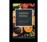 Kinder Küche: Eine Sammlung von leckeren Gerichten für jung und alt