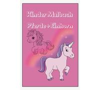 Kinder Malbuch Pferde + Einhörner: Zauberhafte Pferde & Einhörner - Dein magisches Malbuch für kleine Künstler