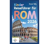 Kinder Reiseführer für Rom 2026: Das ultimative Abenteuer Buch für neugierige Kinder und clevere Erwachsene