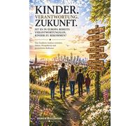 KINDER - VERANTWORTUNG - ZUKUNFT: Eine der wichtigsten Fragen unserer Zeit - Fundiert beleuchtet und persönlich reflektiert