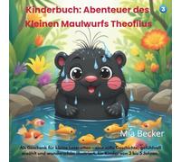 Kinderbuch: Die Abenteuer des kleinen Maulwurfs Theofilus: Als Geschenk für kleine Leseratten - eine süße Geschichte, gefühlvoll erzählt und wunderschön illustriert, für Kinder von 3 bis 5 Jahren.