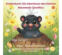 Kinderbuch: Die Abenteuer des kleinen Maulwurfs Theofilus: Eine pädagogisch wertvolle Gutenachtgeschichte für die Kleinsten 2-4 Jahren