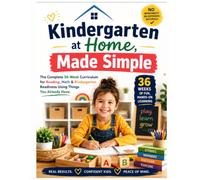 Kindergarten at Home, Made Simple: The Complete 36-Week Curriculum for Reading, Math & Kindergarten Readiness Using Things You Already Have