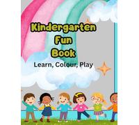Kindergarten Fun Book: Learn, Colour & Play: 72 Pages of Activities, Colouring, Counting, Letters, and Learning Fun for Ages 4-8