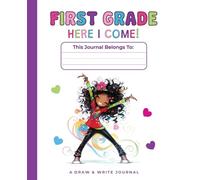 Kindergarten Graduation Gift for Girls: First Grade, Here I Come! Draw and Write Journal: Structured Pages with Writing Lines and Drawing Boxes