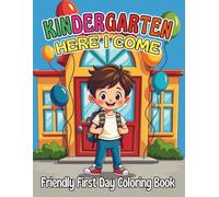 Kindergarten Here I Come Friendly First Day Of School Coloring Book For Kids: 94 Pages to Celebrate the Start of a Fun and Friendly Kindergarten Adventure