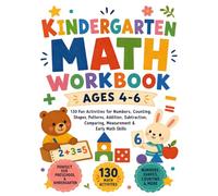 Kindergarten Math Workbook Ages 4-6: 130 Fun Activities for Numbers Counting Shapes Patterns Addition Subtraction Comparing Measurement & Early Math Skills