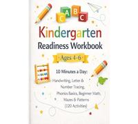 Kindergarten Readiness Workbook Ages 4-6: 10 Minutes a Day: Handwriting, Letter & Number Tracing, Phonics Basics, Beginner Math, Mazes & Patterns (120+ Activities)