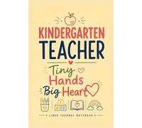 Kindergarten Teacher - Teaching Tiny Hands, Growing Big Hearts: A Lined Journal for Lesson Plans, Classroom Notes, and Everyday Writing