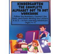 Kindergarten The Complete Alphabet Dot-to-Dot Workbook Follow the Numbers, Connect the Dots, and Finish Writing the Letters A to Z - A Fun Learning Adventure (Ages 4-7)