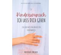 Kinderwunsch, ich lass dich gehen: Ein Leben nach dem unerfüllten Kinderwunsch