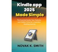 Kindle app 2025 Made Simple: The Essential Guide, Tips, Features, and Hidden Tricks for a Seamless Reading Journey