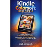 Kindle Colorsoft Made Simple for Beginners: Step-by-Step Guide to Customizing Reading Settings, Understanding the Color Display, Fixing Common Issues, and Getting the Most From Your Device