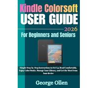 Kindle Colorsoft User Guide 2026 for Seniors and Beginners: Simple Step-by-Step Instructions to Set Up, Read Comfortably, Enjoy Color Books, Manage Your Library, and Get the Most From Your Device