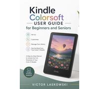 Kindle Colorsoft User Guide for Beginners and Seniors: A Step-by-Step Manual to Set Up, Customize, Manage Your Library, and Get the Most from Your Color E-Reader
