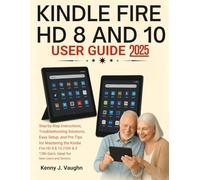 Kindle Fire HD 8 and 10 User Guide: Step-by-Step Instructions, Troubleshooting, Easy Setup, and Pro Tips for Mastering the Kindle Fire HD 8 & 10 (10th & 13th Gen) - Ideal for New Users and Seniors