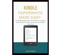 Kindle Paperwhite Made Easy: A Step-by-Step Guide from Beginner to Expert with Kindle Pro Tips, Shortcuts and Hidden Features
