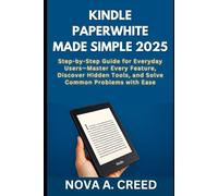 KINDLE PAPERWHITE MADE SIMPLE 2025: Step-by-Step Guide for Everyday Users-Master Every Feature, Discover Hidden Tools, and Solve Common Problems with Ease