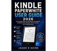 Kindle Paperwhite User Guide 2026: The Complete Step-by-Step Manual for Beginners to Master Setup, Reading, Library Features, and Troubleshooting