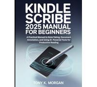 Kindle Scribe 2025 Manual for Beginners: A Practical Manual to Note-Taking, Document Annotation, and Using AI- Powered Tools for Productive Reading