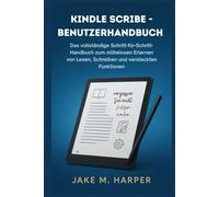Kindle Scribe-Benutzerhandbuch: Das vollständige Schritt-für-Schritt-Handbuch zum mühelosen Erlernen von Lesen, Schreiben und versteckten Funktionen