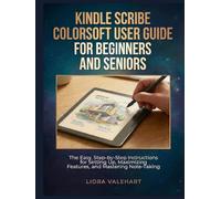Kindle Scribe Colorsoft User Guide for Beginners and Seniors: The Easy, Step-by-Step Instructions for Setting Up, Maximizing Features, and Mastering Note-Taking