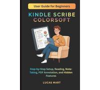 Kindle Scribe Colorsoft User Guide for Beginners: Step-by-Step Setup, Reading, Note-Taking, PDF Annotation, and Hidden Features