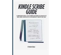 Kindle Scribe Guide: A Comprehensive Manual to Help Beginners and Seniors Use and Master the Kindle Scribe E-Reader with Stylus, Including Note-Taking Tips and Tricks