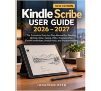 Kindle Scribe User Guide 2026 2027: The Complete Step-by-Step Manual for Reading, Writing, Note-Taking, PDFs, Premium Pen, Cloud Connections, Productivity, and Troubleshooting