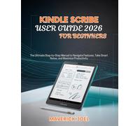 Kindle Scribe User Guide 2026 for Beginners: The Ultimate Step-by-Step Manual to Navigate Features, Take Smart Notes, and Maximize Productivity