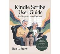 Kindle Scribe User Guide for Beginners and Seniors: The Complete Step-by-Step Manual to Master Your Digital E-Reader and Notebook