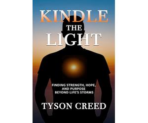 Kindle the Light: Finding Strength, Hope, and Purpose Beyond Life's Storms