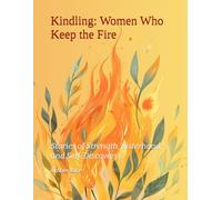 Kindling: Women Who Keep the Fire: Stories of Strength, Sisterhood, and Self-Discovery