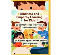 Kindness and Empathy Learning for Kids: 50 Gentle Stories of Love and Understanding | Bilingual English-Italian Edition | For Ages 4-10