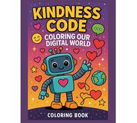 Kindness Code: Coloring Our Digital World - A Robot Adventure in Kindness, Connection & Creativity: Fun and mindful robot coloring pages that teach ... teamwork, and positivity in a digital world