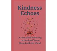 Kindness Echoes: A Journal for Reflecting on the Good You've Shared with the World