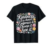 Kindness Is A Choice Embrace It Choose It Live It - Maglietta
