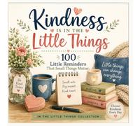 Kindness Is In The Little Things: 100 Reminders That Small Things Matter